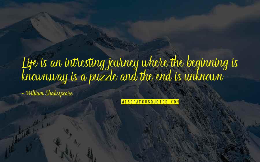 Journey Into Unknown Quotes By William Shakespeare: Life is an intresting journey where the beginning