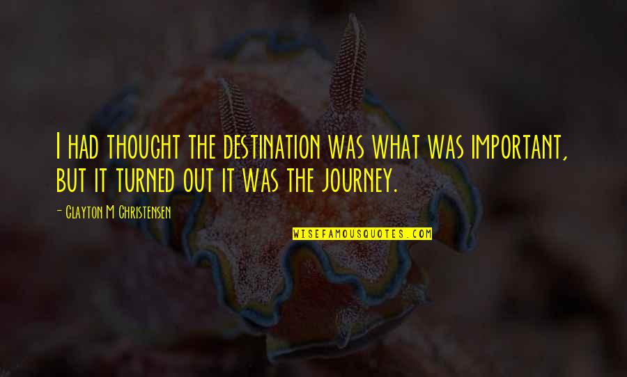 Journey Is Important Than Destination Quotes By Clayton M Christensen: I had thought the destination was what was
