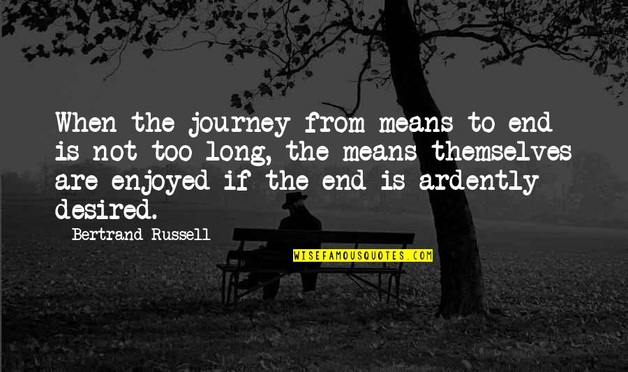Journey Is Long Quotes By Bertrand Russell: When the journey from means to end is