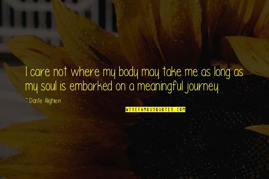 Journey Is Long Quotes By Dante Alighieri: I care not where my body may take