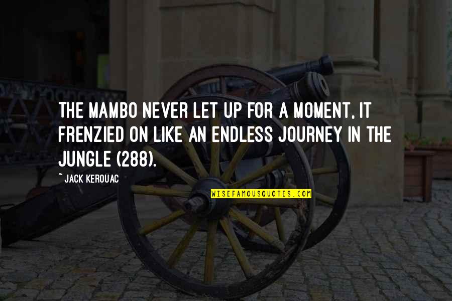 Journey Is Not Over Quotes By Jack Kerouac: The mambo never let up for a moment,