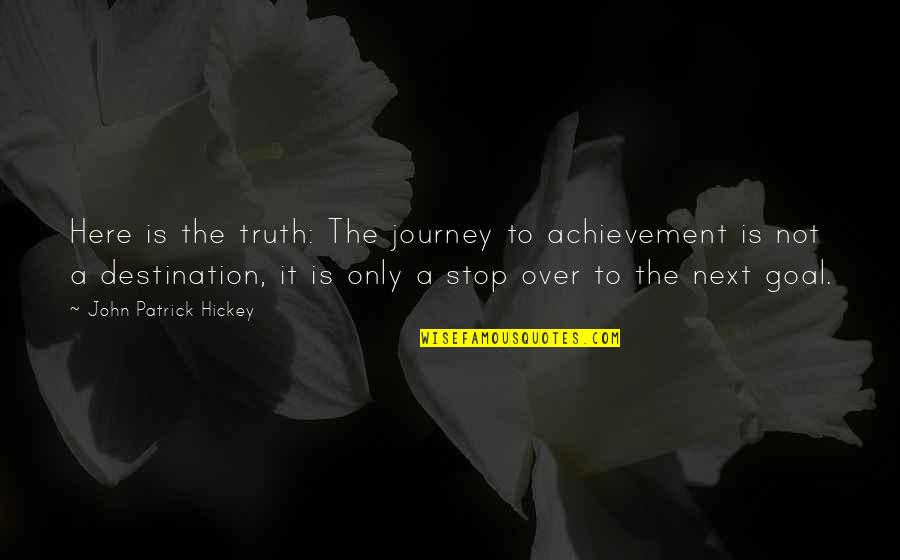 Journey Is Not Over Quotes By John Patrick Hickey: Here is the truth: The journey to achievement
