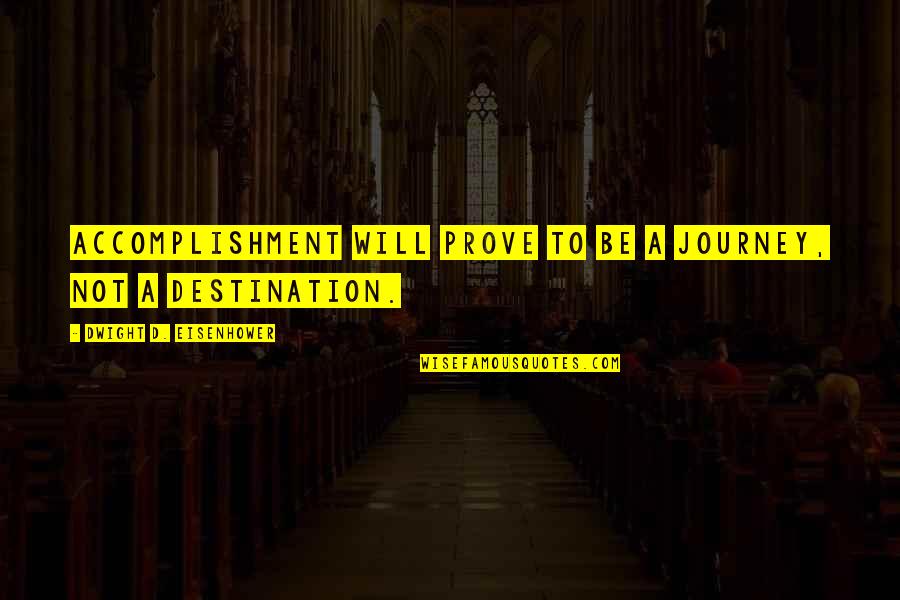 Journey Motivational Quotes By Dwight D. Eisenhower: Accomplishment will prove to be a journey, not Journey Motivational Quotes By Dwight D. Eisenhower: Accomplishment will prove to be a journey, not