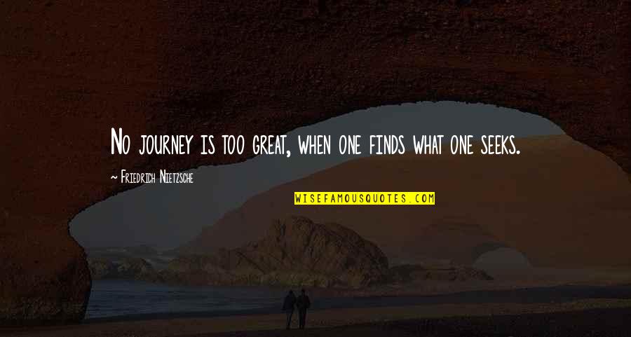 Journey Motivational Quotes By Friedrich Nietzsche: No journey is too great, when one finds Journey Motivational Quotes By Friedrich Nietzsche: No journey is too great, when one finds