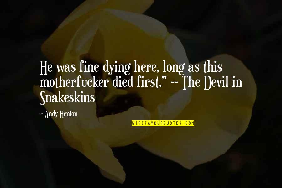 Journey Never Ends Quotes By Andy Henion: He was fine dying here, long as this