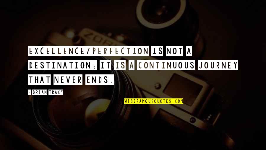 Journey Never Ends Quotes By Brian Tracy: Excellence/Perfection is not a destination; it is a