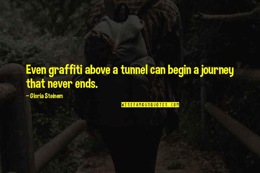 Journey Never Ends Quotes By Gloria Steinem: Even graffiti above a tunnel can begin a