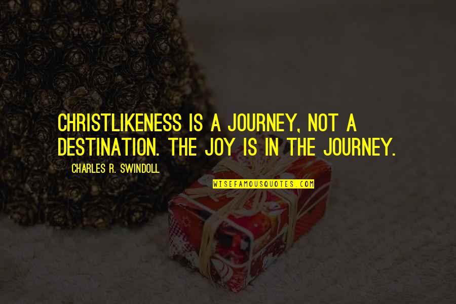 Journey Not The Destination Quotes By Charles R. Swindoll: Christlikeness is a journey, not a destination. The