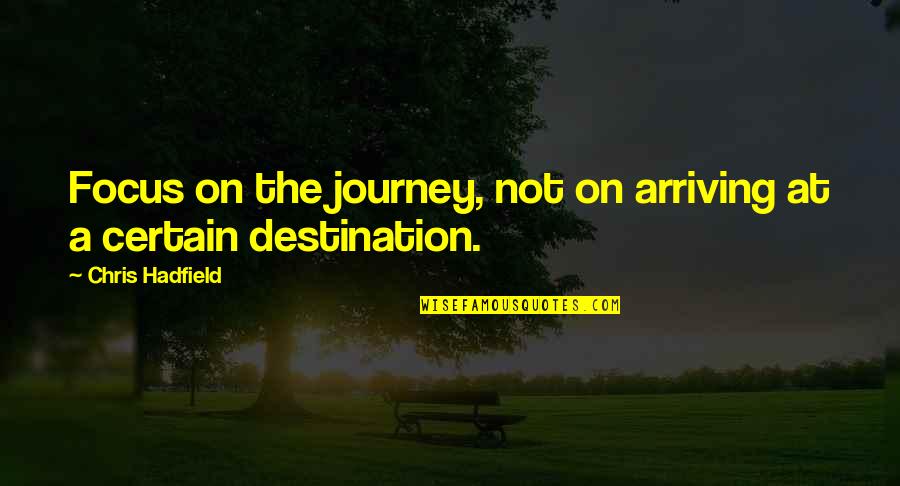 Journey Not The Destination Quotes By Chris Hadfield: Focus on the journey, not on arriving at