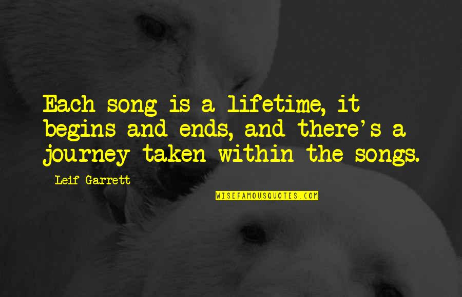 Journey Of A Lifetime Quotes By Leif Garrett: Each song is a lifetime, it begins and