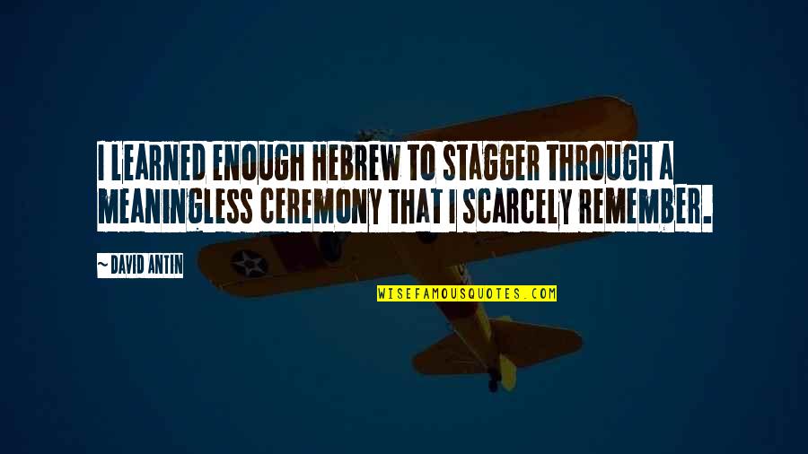 Journey Of A Thousand Miles Begins With A Single Step Quote Quotes By David Antin: I learned enough Hebrew to stagger through a