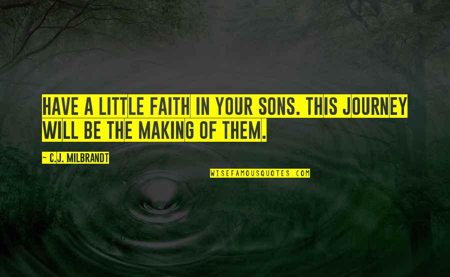 Journey Of Faith Quotes By C.J. Milbrandt: Have a little faith in your sons. This