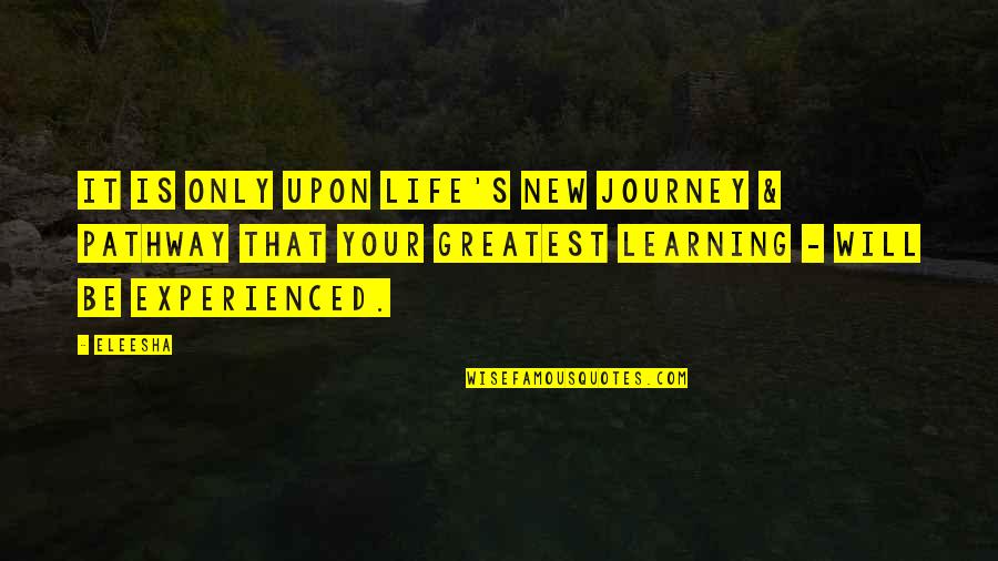 Journey Of Learning Quotes By Eleesha: It is only upon life's new journey &