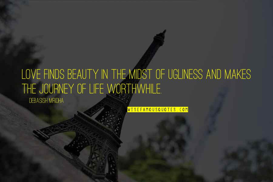 Journey Of Life And Love Quotes By Debasish Mridha: Love finds beauty in the midst of ugliness