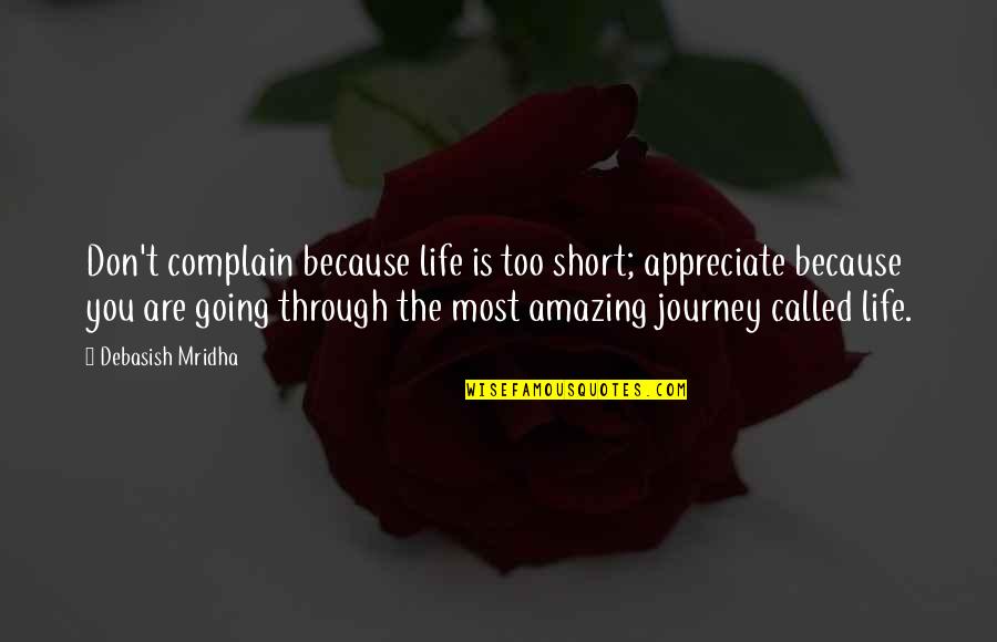 Journey Of Life And Love Quotes By Debasish Mridha: Don't complain because life is too short; appreciate