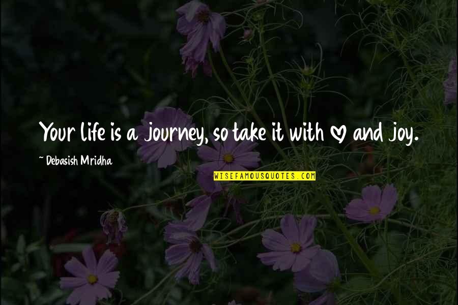 Journey Of Life And Love Quotes By Debasish Mridha: Your life is a journey, so take it