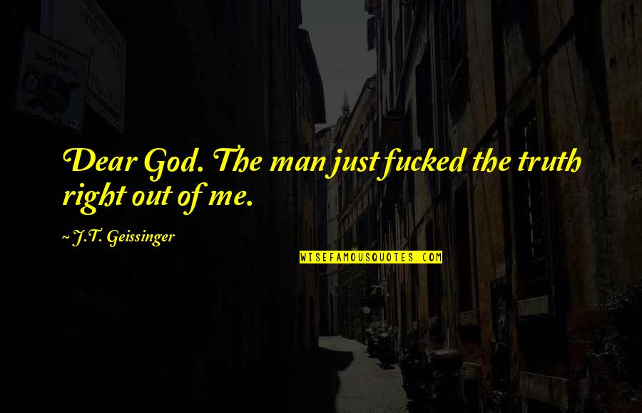 Journey Of Life Images Quotes By J.T. Geissinger: Dear God. The man just fucked the truth Journey Of Life Images Quotes By J.T. Geissinger: Dear God. The man just fucked the truth