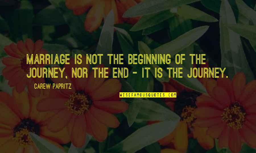 Journey Of Marriage Quotes By Carew Papritz: Marriage is not the beginning of the journey,