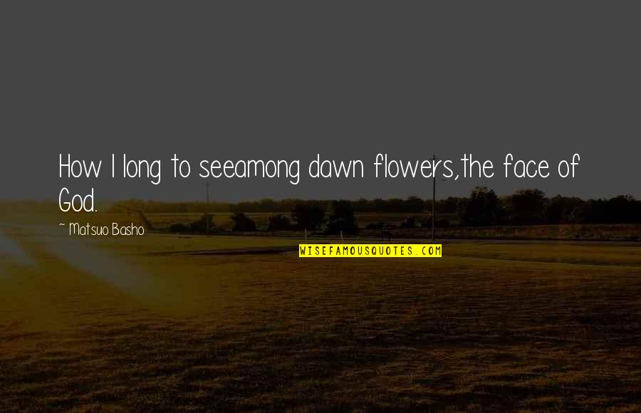 Journey Of Marriage Quotes By Matsuo Basho: How I long to seeamong dawn flowers,the face