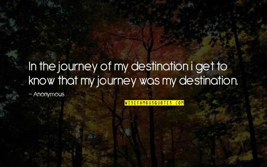 Journey Of My Life Quotes By Anonymous: In the journey of my destination i get