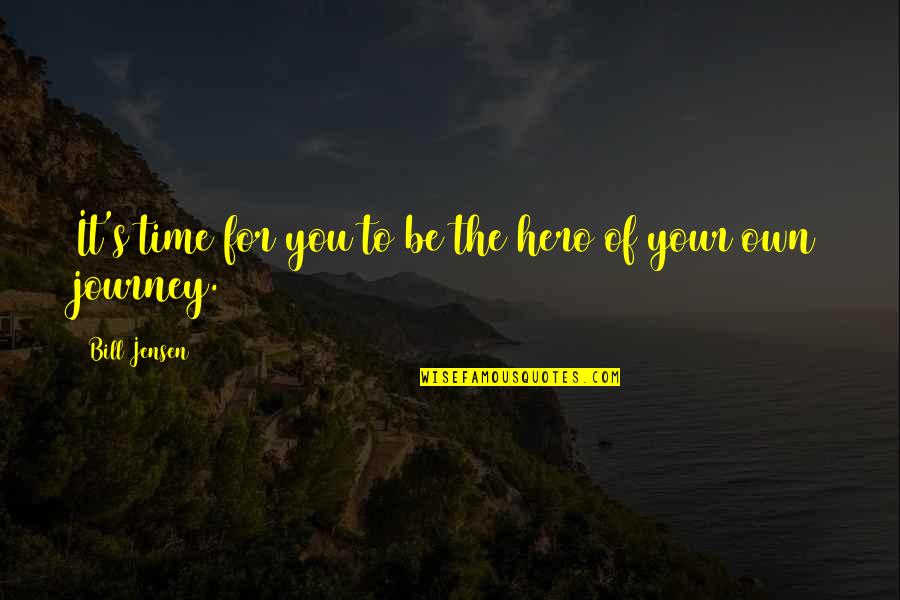 Journey Of The Hero Quotes By Bill Jensen: It's time for you to be the hero