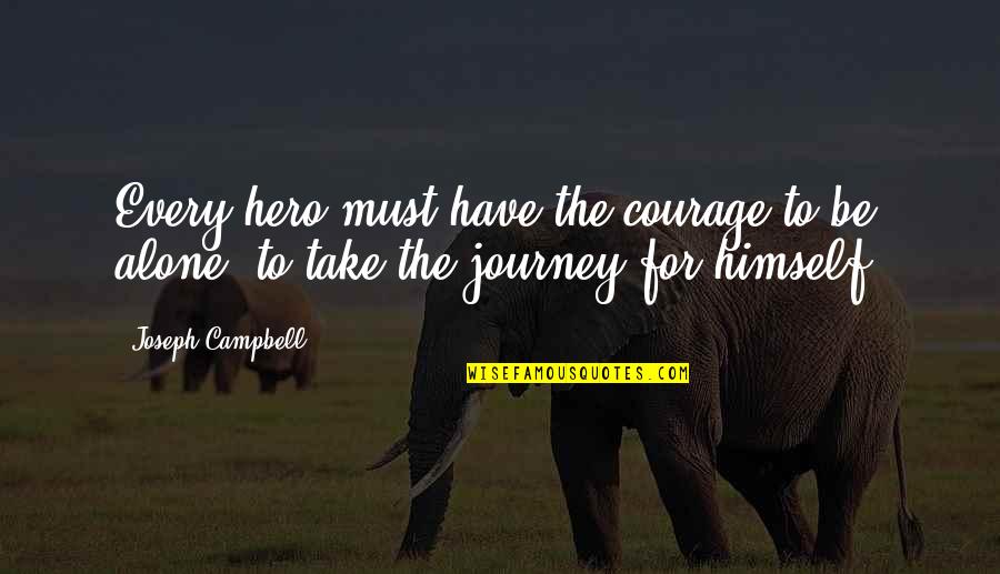 Journey Of The Hero Quotes By Joseph Campbell: Every hero must have the courage to be