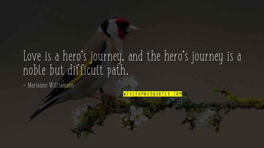 Journey Of The Hero Quotes By Marianne Williamson: Love is a hero's journey, and the hero's