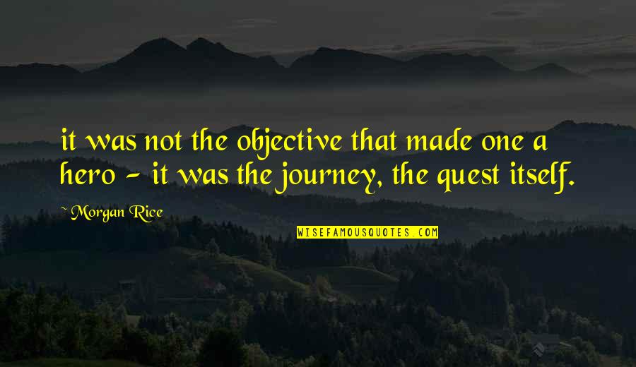 Journey Of The Hero Quotes By Morgan Rice: it was not the objective that made one