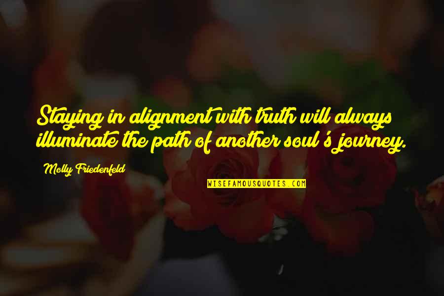 Journey Of The Soul Quotes By Molly Friedenfeld: Staying in alignment with truth will always illuminate