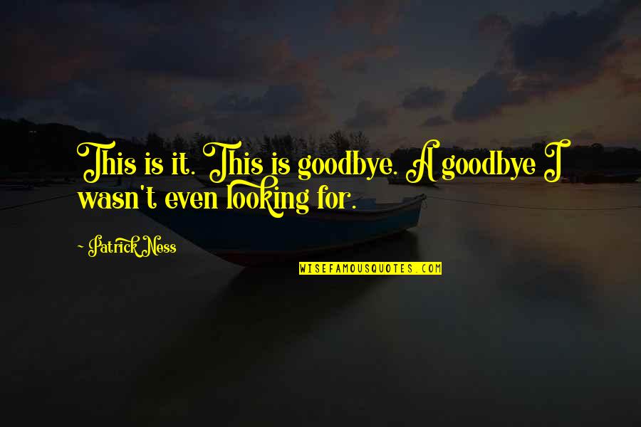Journey Of Two Hearts Quotes By Patrick Ness: This is it. This is goodbye. A goodbye