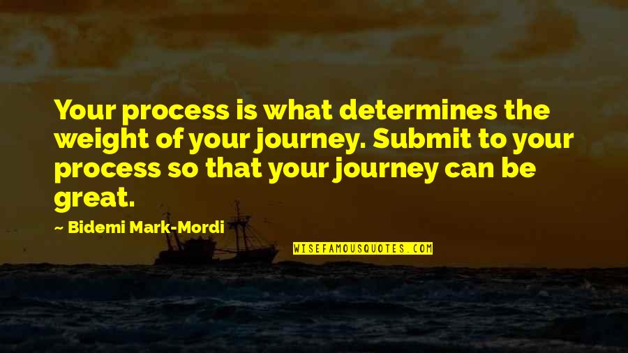 Journey Of Your Life Quotes By Bidemi Mark-Mordi: Your process is what determines the weight of