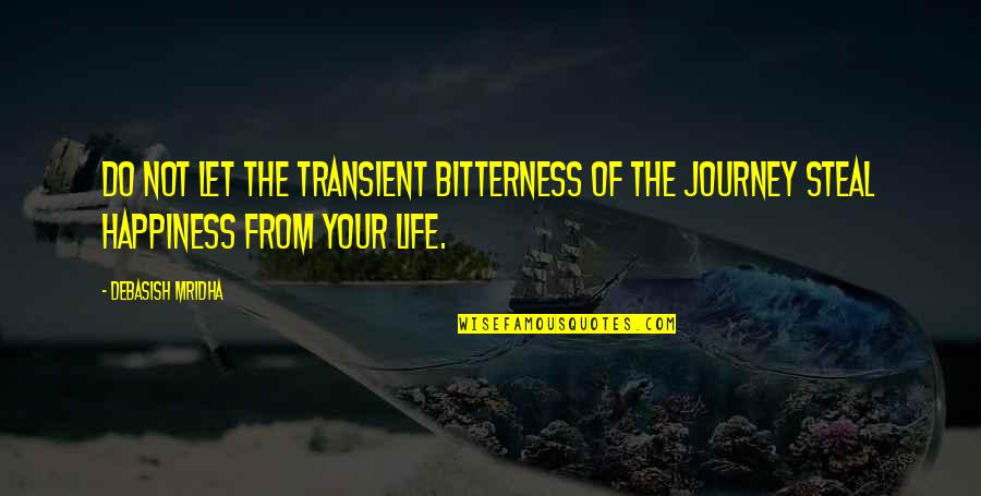 Journey Of Your Life Quotes By Debasish Mridha: Do not let the transient bitterness of the