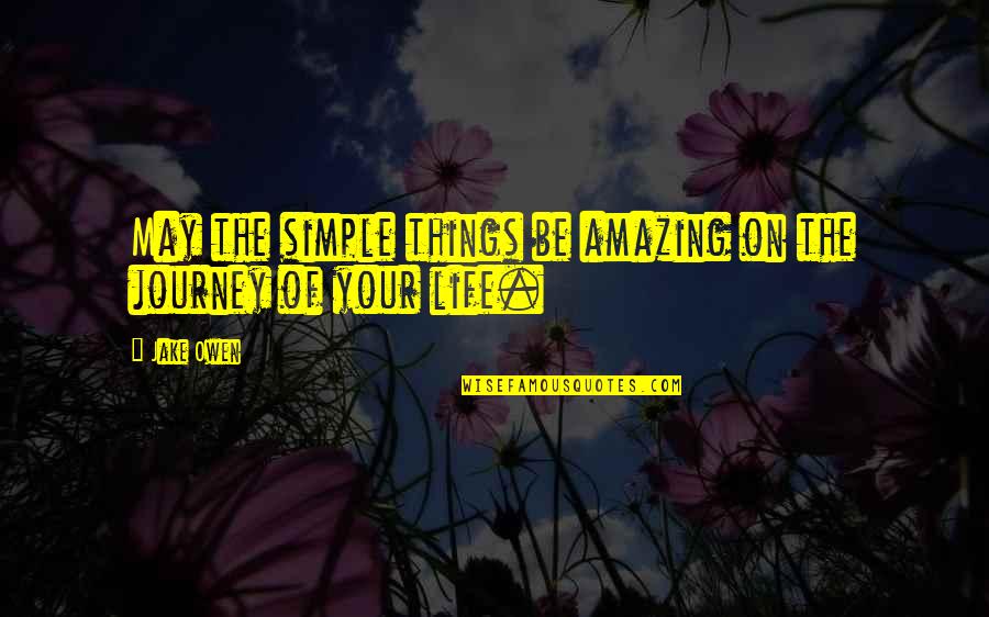 Journey Of Your Life Quotes By Jake Owen: May the simple things be amazing on the