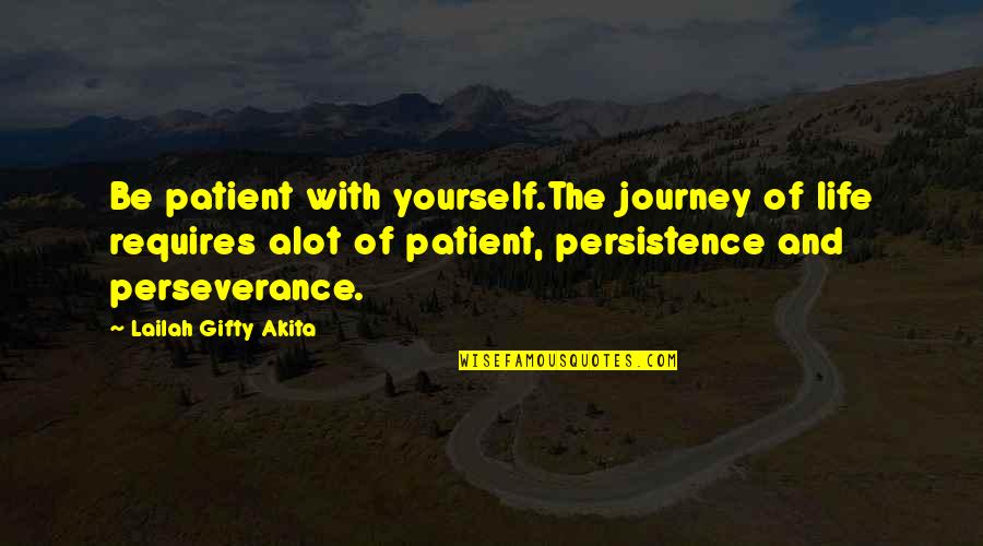 Journey Of Your Life Quotes By Lailah Gifty Akita: Be patient with yourself.The journey of life requires