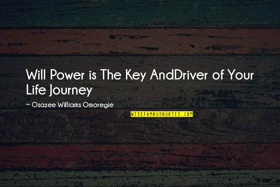 Journey Of Your Life Quotes By Osazee Williams Omoregie: Will Power is The Key AndDriver of Your