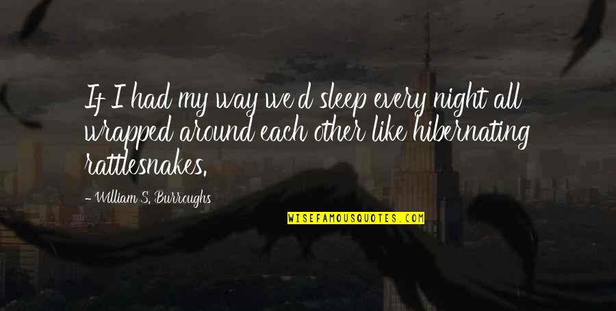 Journey Pathway Quotes By William S. Burroughs: If I had my way we'd sleep every
