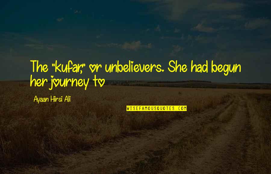 Journey Quotes By Ayaan Hirsi Ali: The "kufar," or unbelievers. She had begun her