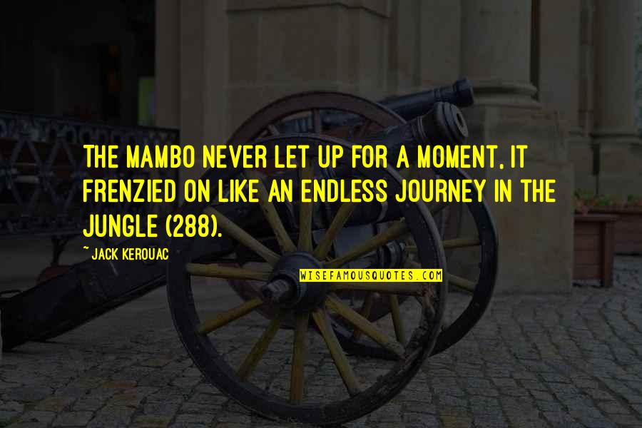 Journey Quotes By Jack Kerouac: The mambo never let up for a moment, Journey Quotes By Jack Kerouac: The mambo never let up for a moment,