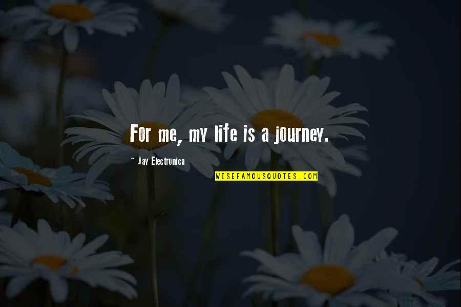 Journey Quotes By Jay Electronica: For me, my life is a journey.