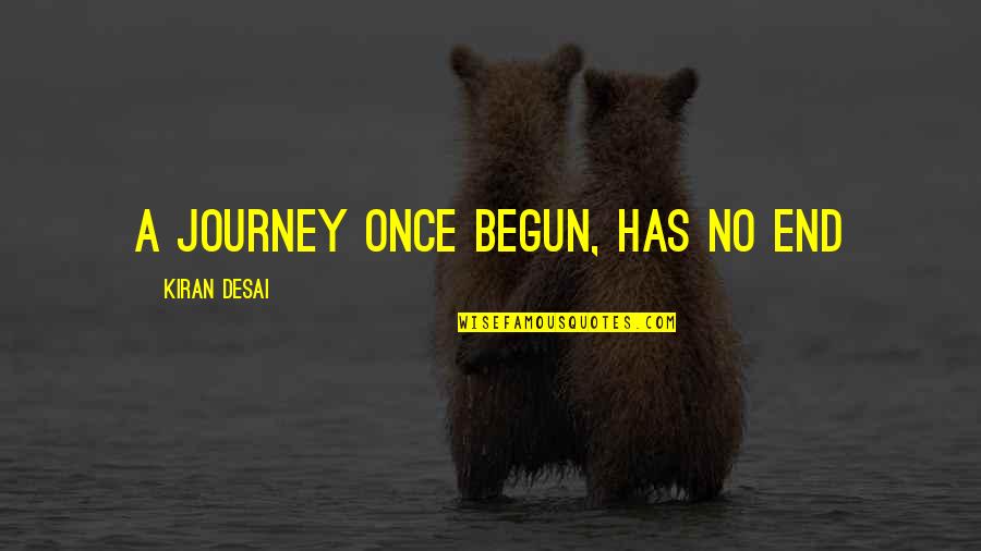 Journey Quotes By Kiran Desai: A journey once begun, has no end Journey Quotes By Kiran Desai: A journey once begun, has no end