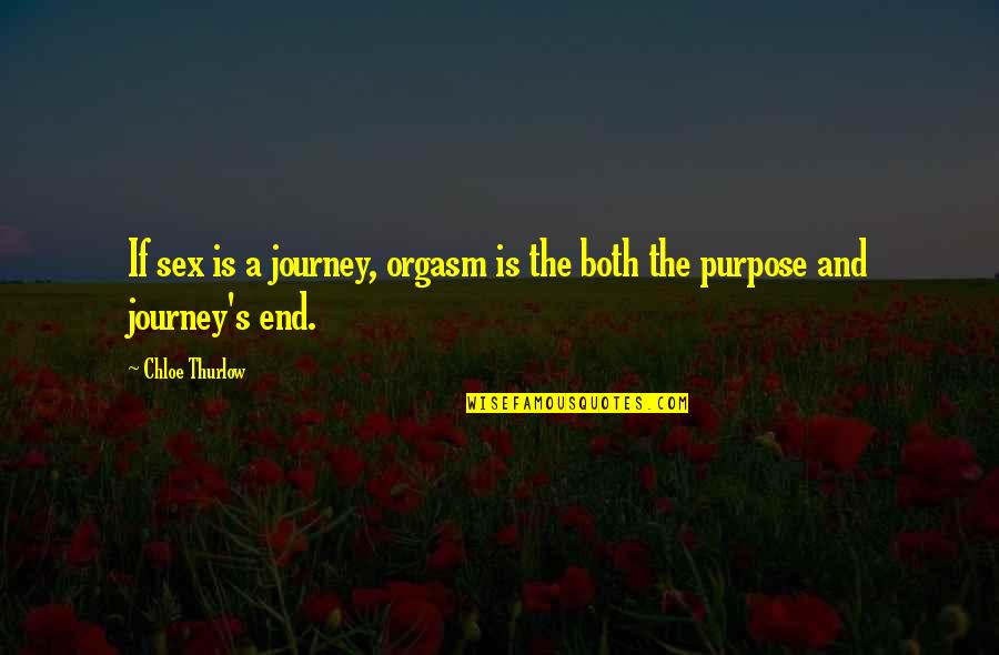 Journey S End Quotes By Chloe Thurlow: If sex is a journey, orgasm is the
