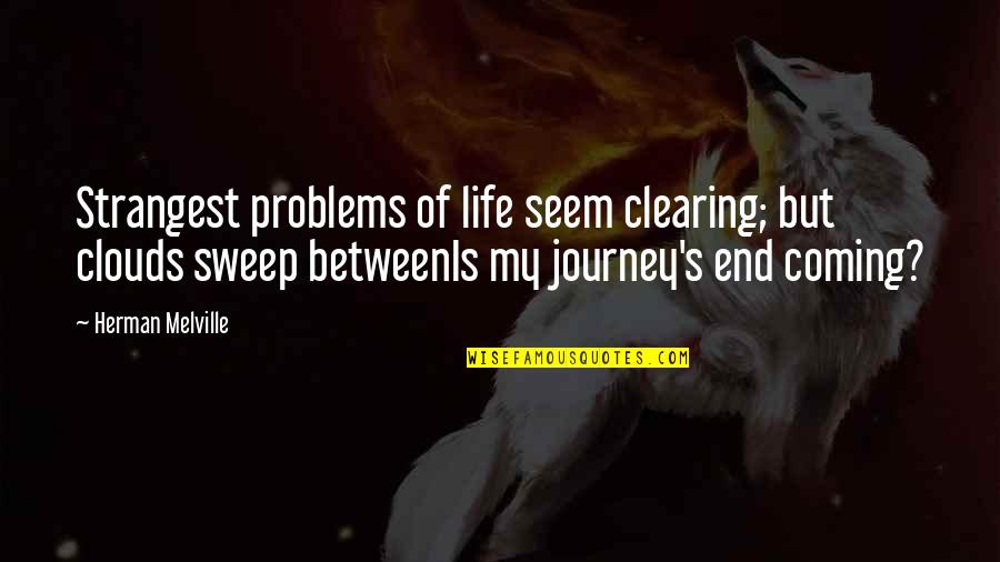 Journey S End Quotes By Herman Melville: Strangest problems of life seem clearing; but clouds