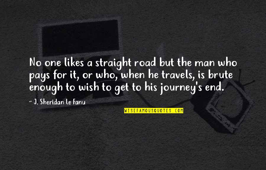 Journey S End Quotes By J. Sheridan Le Fanu: No one likes a straight road but the
