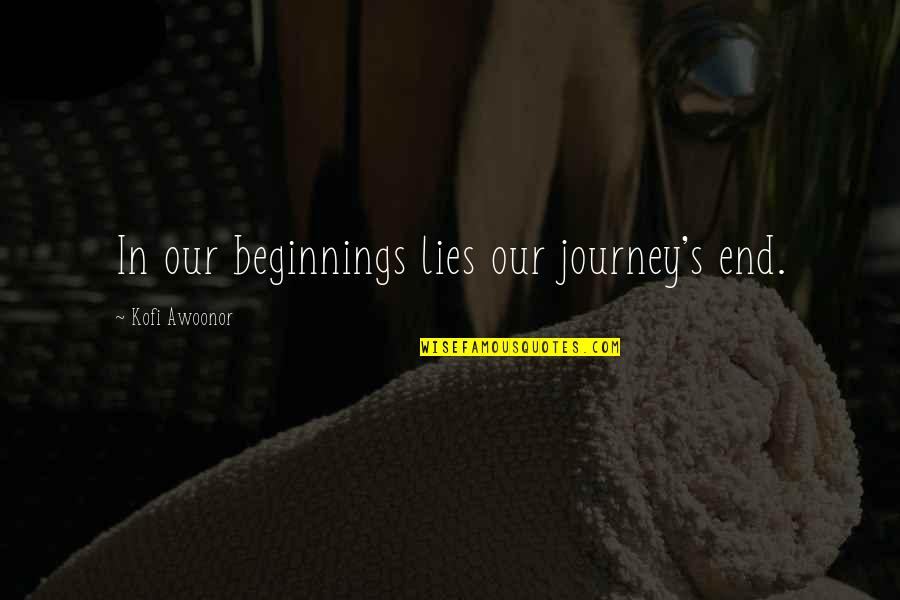 Journey S End Quotes By Kofi Awoonor: In our beginnings lies our journey's end.