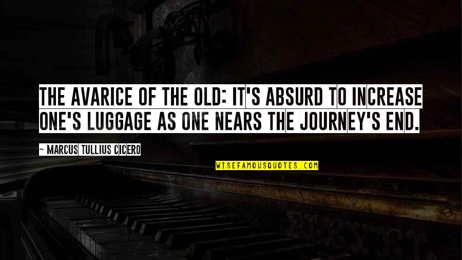 Journey S End Quotes By Marcus Tullius Cicero: The avarice of the old: it's absurd to