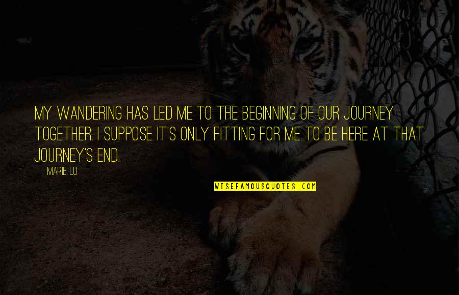 Journey Sad Quotes By Marie Lu: My wandering has led me to the beginning Journey Sad Quotes By Marie Lu: My wandering has led me to the beginning