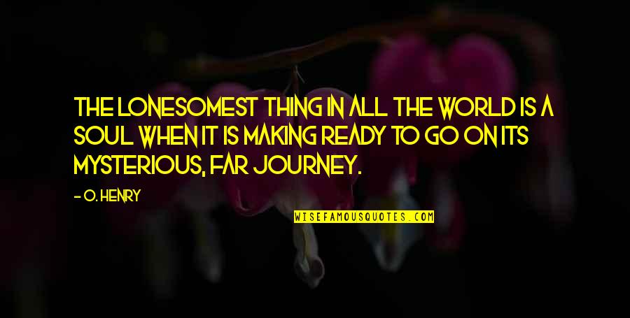 Journey So Far Quotes By O. Henry: The lonesomest thing in all the world is