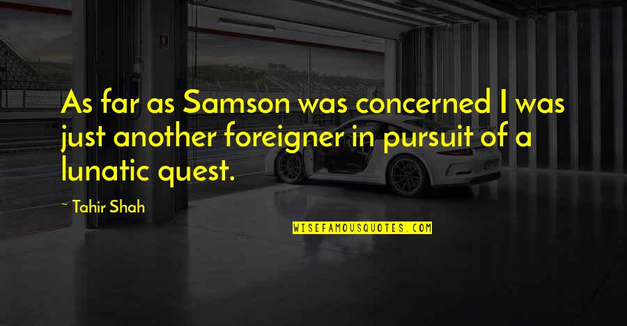 Journey So Far Quotes By Tahir Shah: As far as Samson was concerned I was