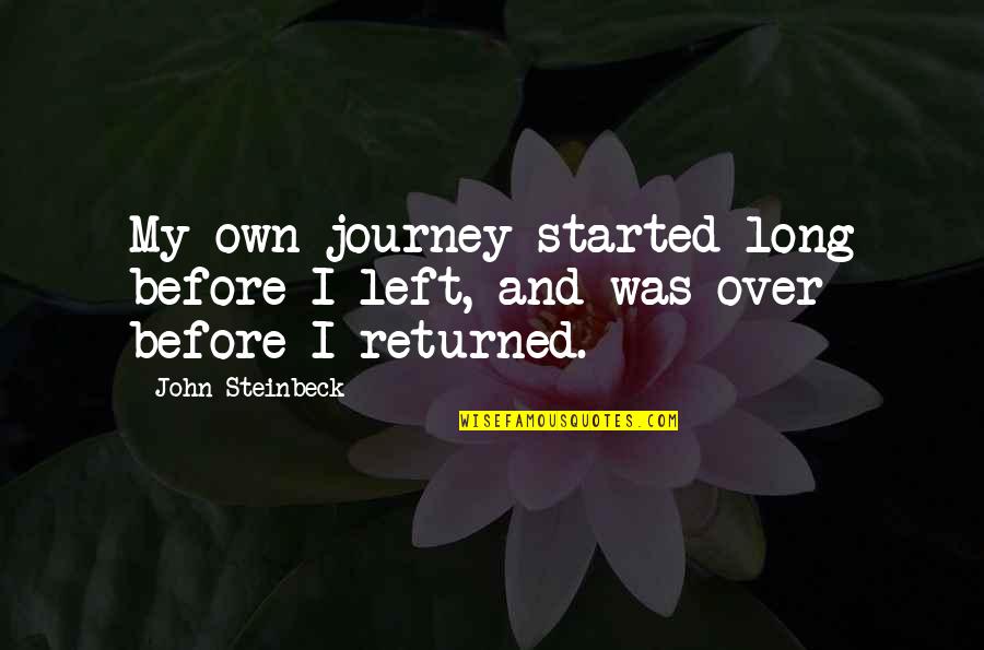 Journey Started Quotes By John Steinbeck: My own journey started long before I left,