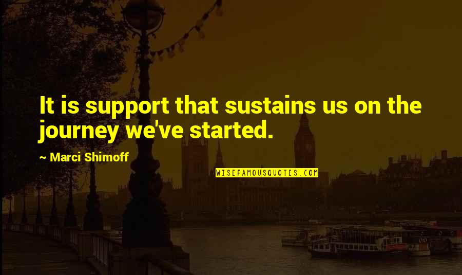 Journey Started Quotes By Marci Shimoff: It is support that sustains us on the